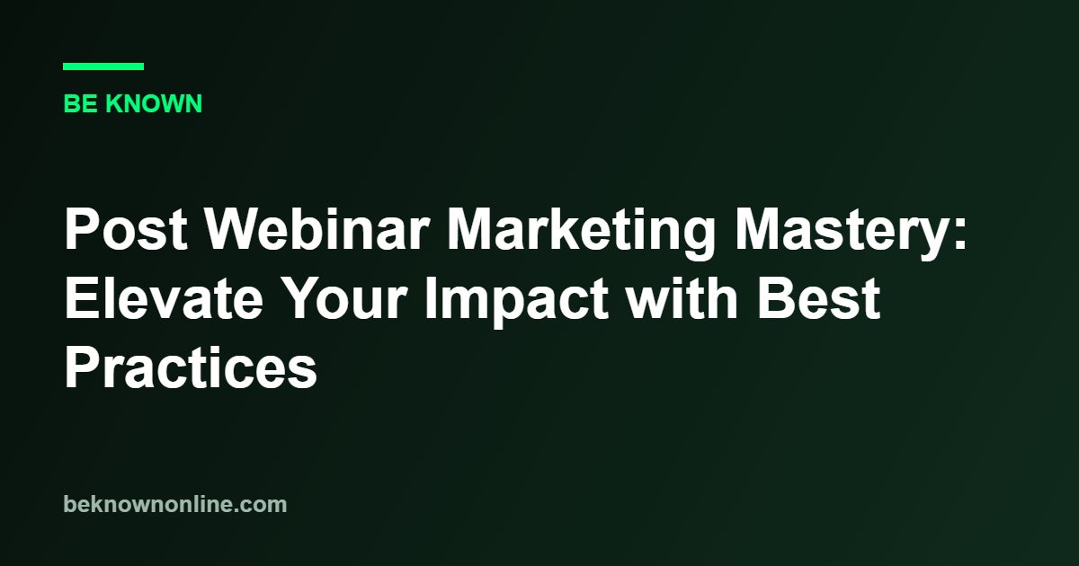 Post Webinar Marketing Mastery: Elevate Your Impact with Best Practices (post webinar marketing)