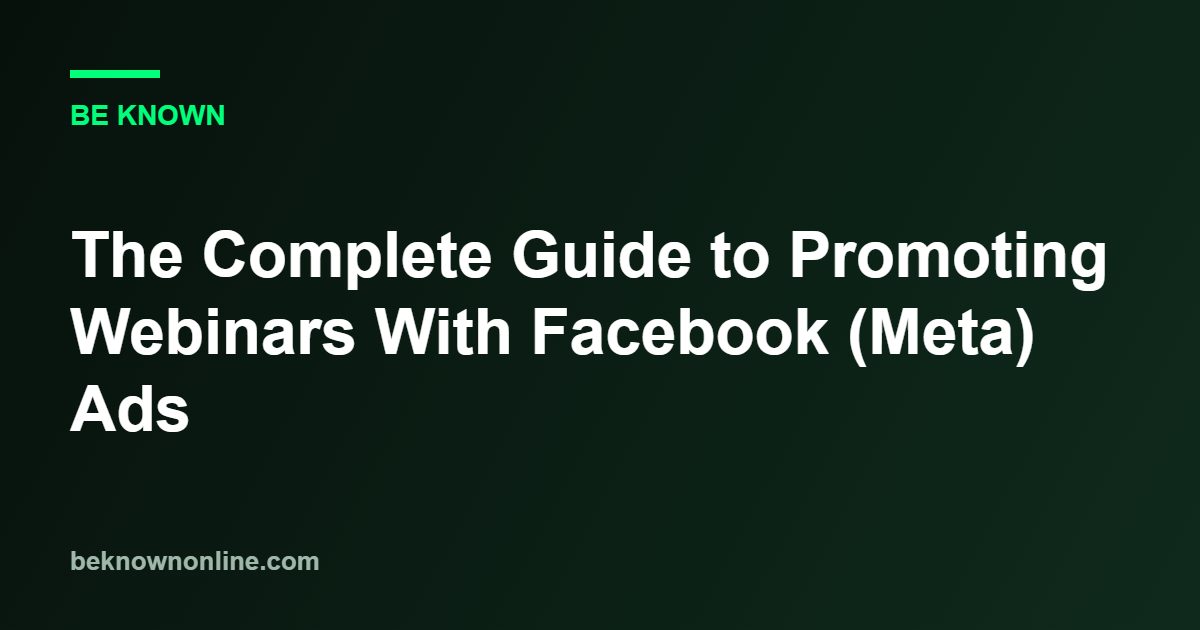 The Complete Guide to Promoting Webinars With Facebook (Meta) Ads (Webinars With Facebook)