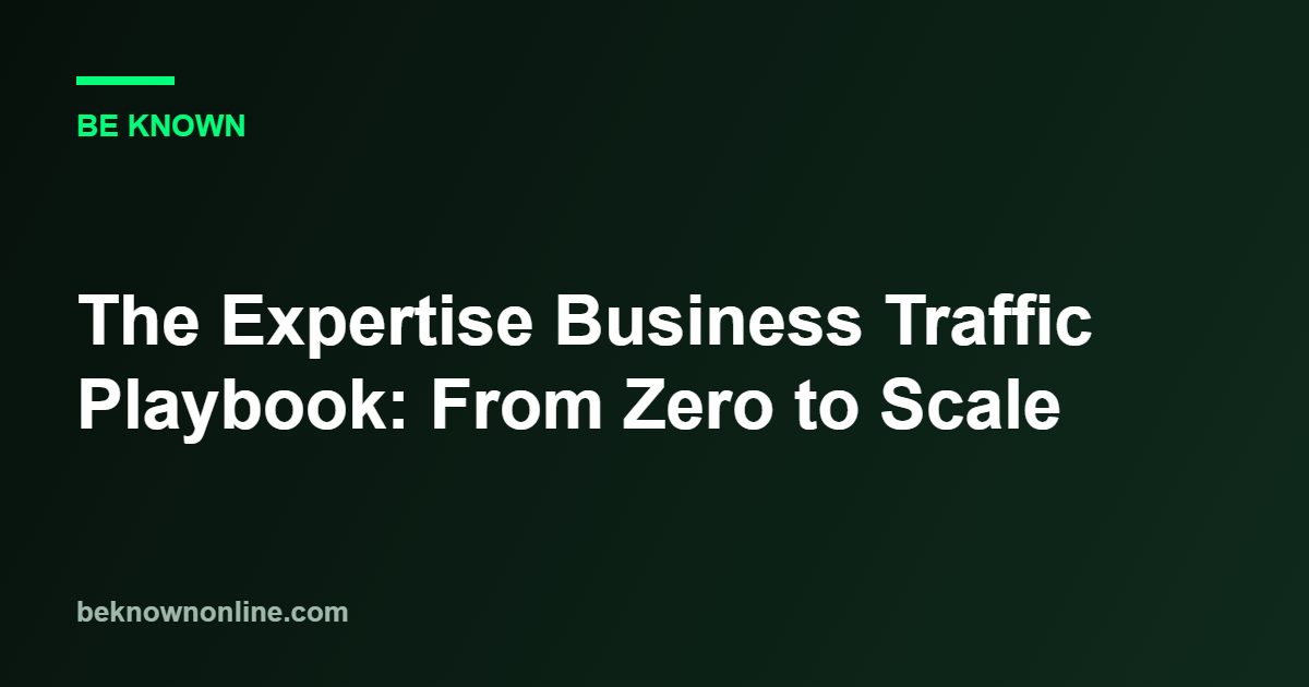 The Expertise Business Traffic Playbook: From Zero to Scale (traffic playbook)